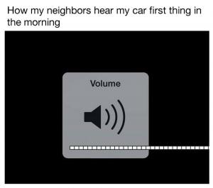 How my neighbors hear my car first thing in the morning