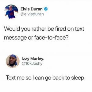 Would you rather be fired on text message

Text me so I can go back to sleep