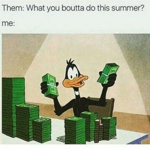 Them: What you boutta do this summer?

Me: