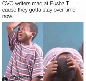 OVO writers mad at Pusha T cause they gotta stay over time now