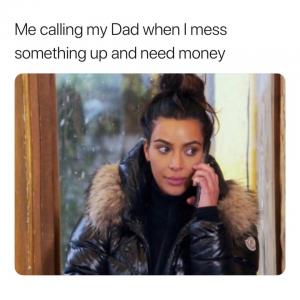 Me calling my dad when I mess something up and need money