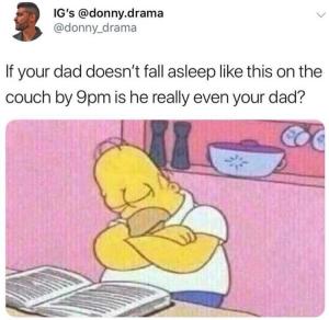 If your dad doesn't fall asleep like this on the couch by 9pm is he really even your dad?
