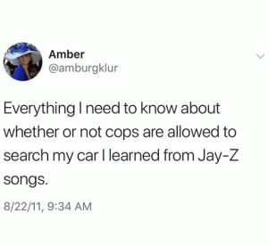 Everything I need to know about whether or not cops are allowed to search my car I learned from Jay-Z songs.
