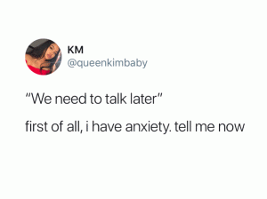 "We need to talk later"

First of all, I have anxiety. Tell me now.