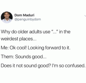 Why do older adults use ".." in the weirdest places...

Me: Ok cool! Looking forward to it.

Them: Sounds good...

Does it not sound good? I'm so confused.