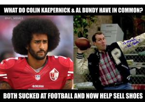 What do Colin Kaepernick & Al Bundy have in common?

Both sucked at football and now help sell shoes