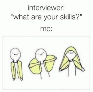 Interviewer: "What are your skills?"

Me: