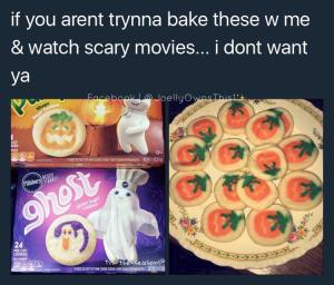 If you arent trynna bake these w me & watch scary movies... I dont want ya