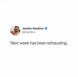 Next week has been exhausting.