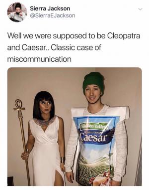 Well we were supposed to be Cleopatra and Caesar... Classic case of miscommunication 