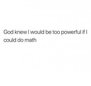God knew I would be too powerful if I could do math