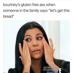 Kourtney's gluten free ass when someone in the family says "let's get this bread"
