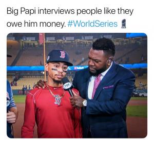 Big Papi interviews people like they owe him money. #WorldSeries