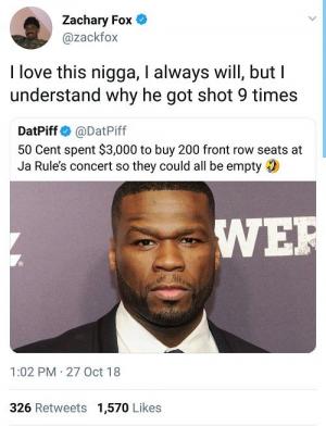 I love this nigga, I always ill but I understand why he got shot 9 times

50 Cent spent $3,000 to buy 200 front row seats at Ja Rule's concert so they could all be empty