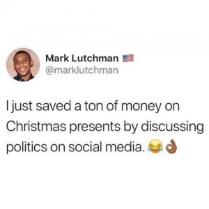 I just saved a ton of money on Christmas presents by discussing politics on social media