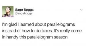I'm glad I learned about parallelograms instead of how to do taxes. It's really come in handy this parallelogram season