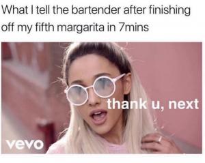 What I tell the bartender after finishing off my fifth margarita in 7 mins