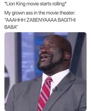 *Lion King movie starts rolling*

My grown ass in the movie theater: "Aaahhh Zabenyaaaa Bagithl baba"