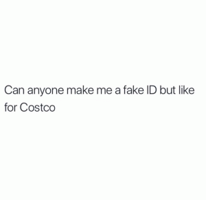 Can anyone make me a fake ID but like for Costco