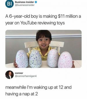 A 6-year-old boy is making $11 million a year on YouTube reviewing toys

Meanwhile I'm waking up at 12 and having a nap at 2