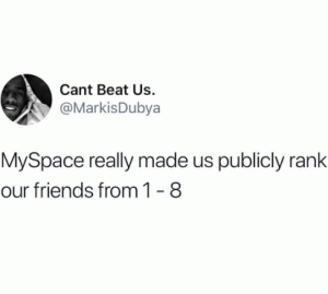 MySpace really made us publicly rank our friends from 1 - 8