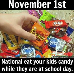 November 1st

National ear your kids candy while they are at school day.