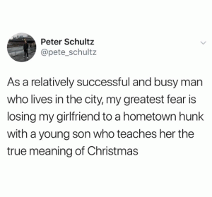 As a relatively successful and busy man who lives in the city, my greatest fear is losing my girlfriend to a hometown hunk with a young son who teachers her the true meaning of Christmas