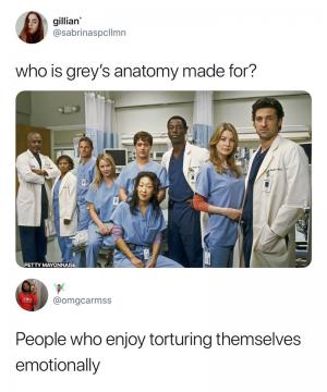 Who is Grey's Anatomy made for?

People who enjoy torturing themselves emotionally