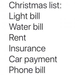 Christmas list:
Light bill
Water bill
Rent
Insurance
Car payment
Phone bill