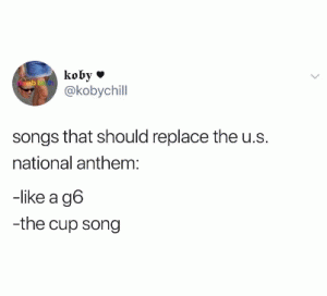 Songs that should replace the U.S. national anthem:

-like a g6
-the cup song