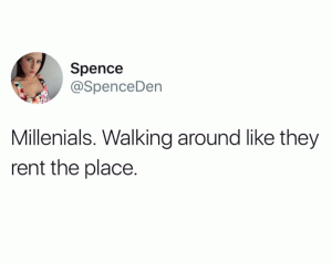 Millenials. Walking around like they rent the place.