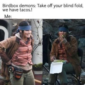 Birdbox demons: Tale off your blind fold, we have tacos.!