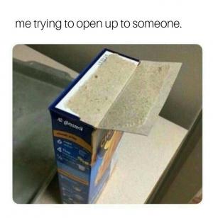 Me trying to open up to someone.