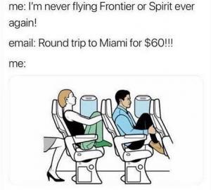 Me: I'm never flying Frontier or Spirit ever again!

email; Round trip to Miami for $60!!!

Me: