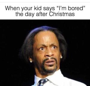 When your kid says "I'm bored" the day after Christmas