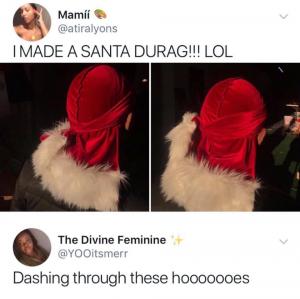I made a Santa durag!!! LOL

Dashing through these hooooooes