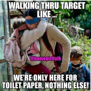 Walking thru Target like ...

We're only here for toilet paper, nothing else!