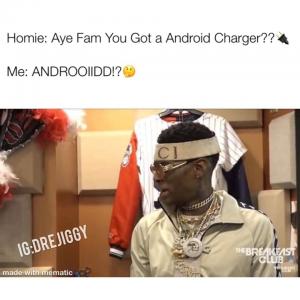 Homie: Aye fam you got a Android Charger??

Me: Androoiidd!?