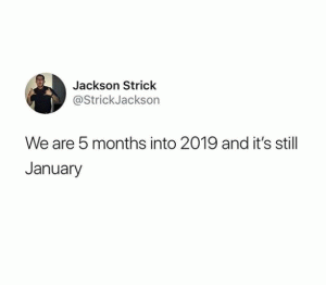 We are 5 months into 2019 and it's still January