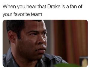 When you hear Drake is a fan of your favorite team