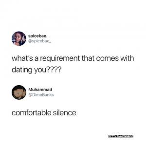 What's a requirement that comes with dating????

Comfortable silence