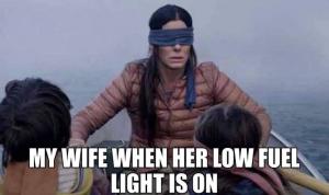 My wife when her low fuel light is on