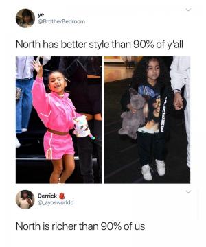 North has better style than 90% of y'all

North is richer than 90% of us