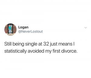 Still being single at 32 means I statically avoided my first divorce.