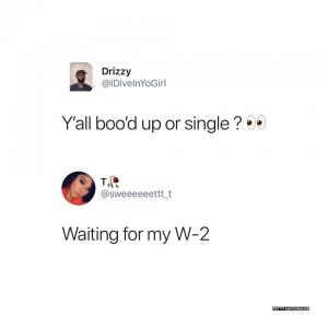 Y'all boo'd up or single?

Waiting for my W-2