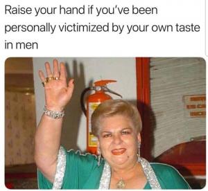 Raise your hand if you've been personally victimized by your own taste in men
