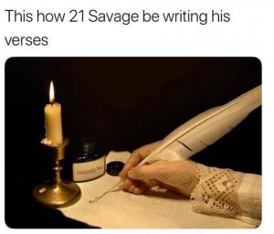 This how 21 Savage be writing his verses