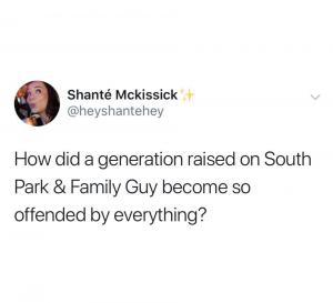 How did a generation raised on South Park and Family Guy become so offended by everything?