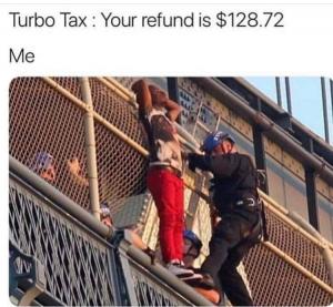 Turbo Tax: Your refund is $128.72

Me