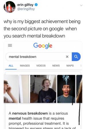 Why is my biggest achievement being the second picture on google when you search mental breakdown